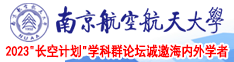 大鸡巴操逼色导航南京航空航天大学2023“长空计划”学科群论坛诚邀海内外学者